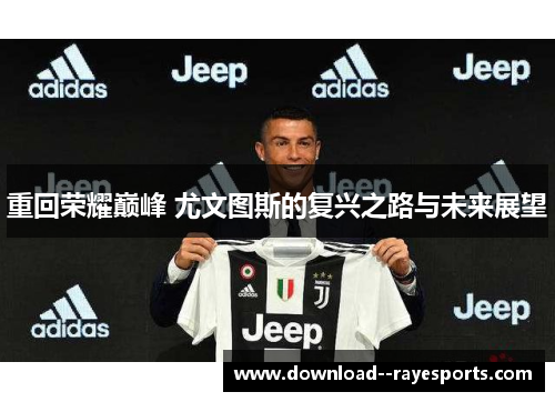 重回荣耀巅峰 尤文图斯的复兴之路与未来展望