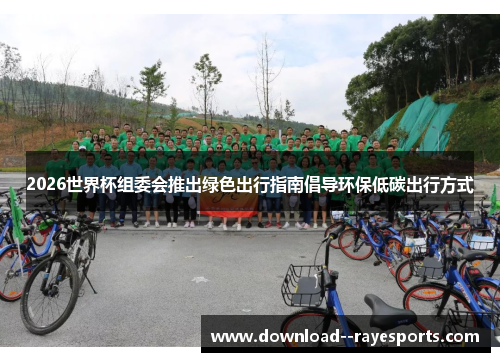 2026世界杯组委会推出绿色出行指南倡导环保低碳出行方式 2026世界杯组委会推出绿色出行指南倡导环保低碳出行方式