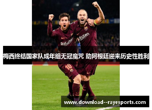 梅西终结国家队成年组无冠魔咒 助阿根廷迎来历史性胜利 梅西终结国家队成年组无冠魔咒 助阿根廷迎来历史性胜利